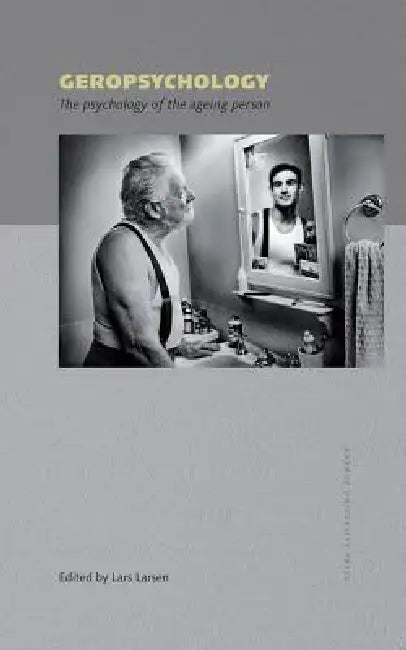 Geropsychology: The Psychology of the Ageing Person by Lars Larsen, Anna Aamand, Lise Bender