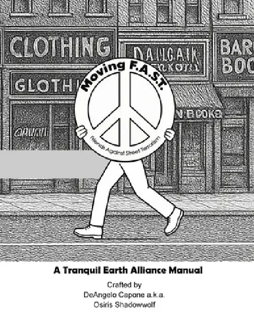 Moving F.A.S.T. - Friends Against Street Terrorism - A Tranquil Earth Alliance Manual by Deangelo Capone, Sara Heise