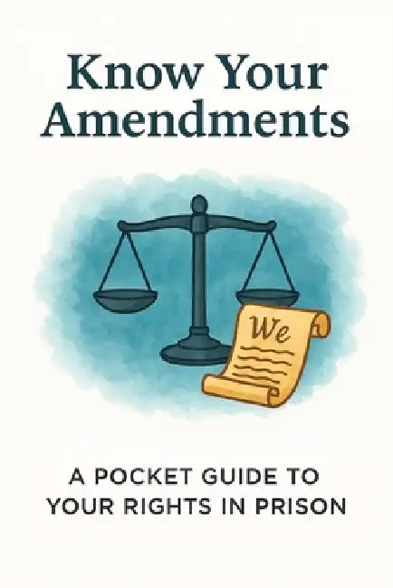 Know Your Amendments: A Pocket Guide to Your Rights in Prison by Sara Heise