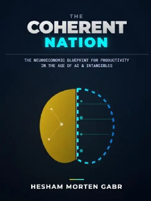 The Coherent Nation: The Neuroeconomic Blueprint for Productivity in the Age of AI and Intangibles by Hesham Morten Gabr
