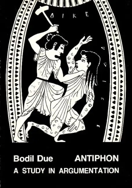 Antiphon: A Study in Argumentation by Bodil Due
