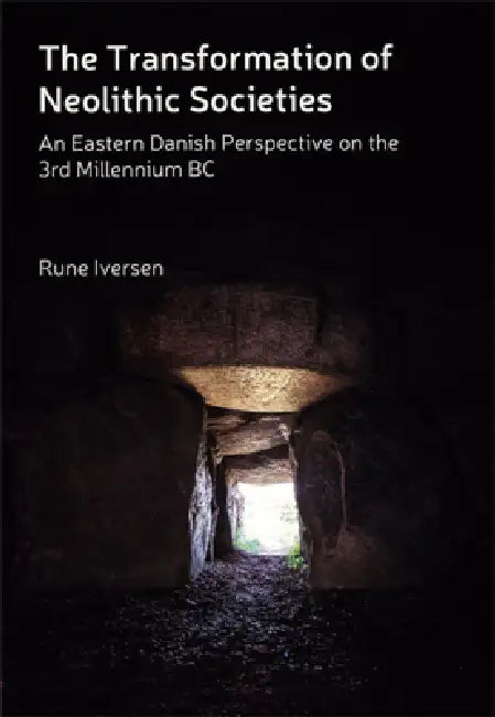 The Transformation of Neolithic Societies: An Eastern Danish Perspective on the 3rd Millennium BC by Rune Iversen