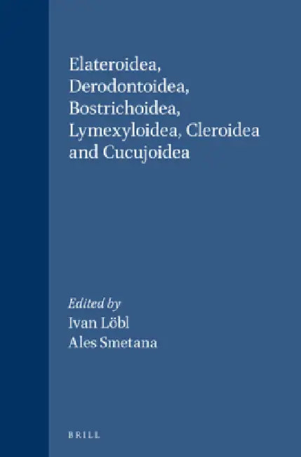 Elateroidea, Derodontoidea, Bostrichoidea, Lymexyloidea, Cleroidea and Cucujoidea by Ivan Löbl, Ales Smetana