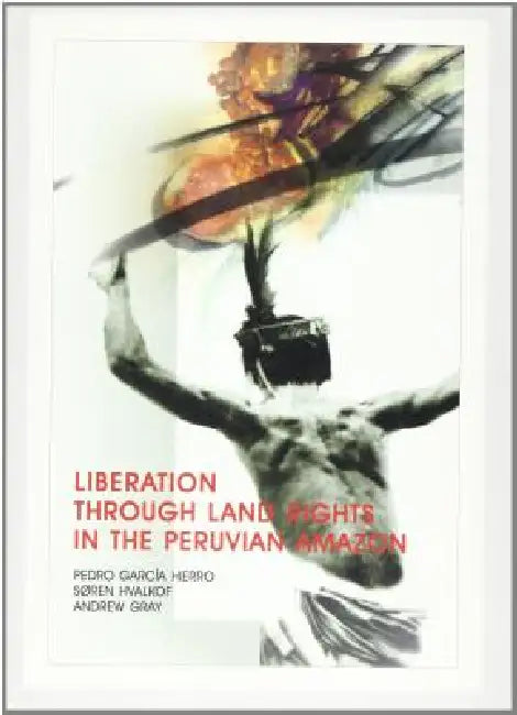 Liberation Through Land Rights in the Peruvian Amazon by Pedro Garcia Hierro