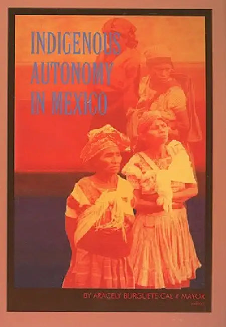 Indigenous Autonomy in Mexico by Cal Y. Mayor