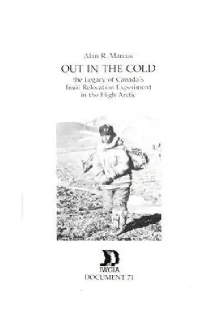 Out in the Cold: The Legacy of Canada's Inuit Relocation Experiment in the High Arctic by Alan R. Marcus