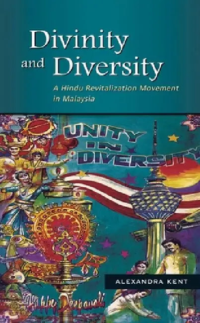 Divinity and Diversity: A Hindu Revitalization Movement in Malaysia by Alexandra Kent