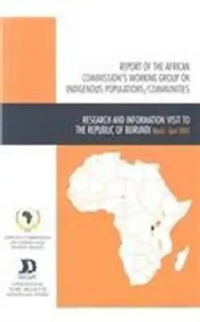 Report of the African Commission's Working Group on Indigenous Populations / Communities: Research and Information Visit to Burundi, 27 March-9 April by African Commission on Human and Peoples', International Work Group for Indigenous