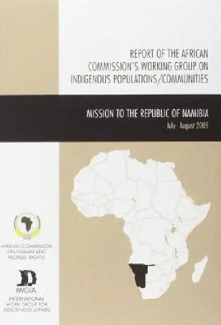 Report of the African Commission's Working Group on Indigenous Populations / Communities: Mission to the Republic of Namibia, July -August 2005 by African Commission on Human and Peoples'