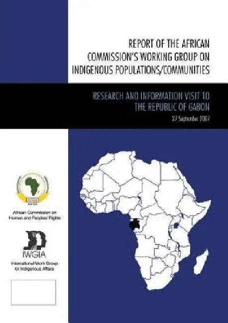 Report of the African Commission's Working Group on Indigenous Populations / Communities: Research and Information Visit to the Republic of Gabon, ... Work Group for Indigenous Affairs (IWGIA)) by African Commission on Human and Peoples'