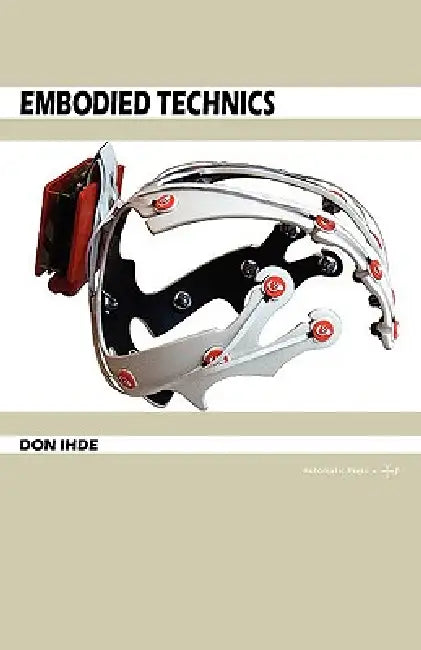 Embodied Technics by Don Ihde