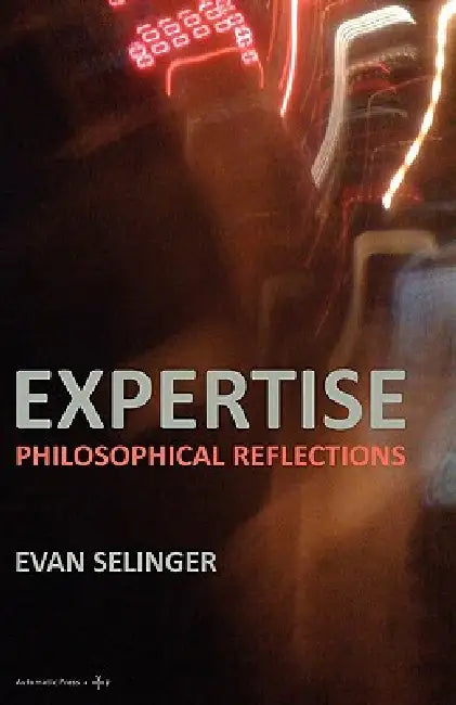 Expertise: Philosophical Reflections by Evan Selinger