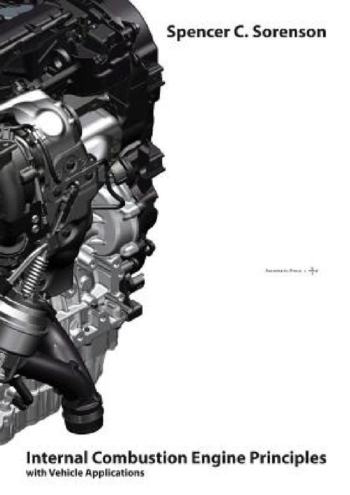 Internal Combustion Engine Principles - with Vehicle Applications by Spencer C. Sorenson