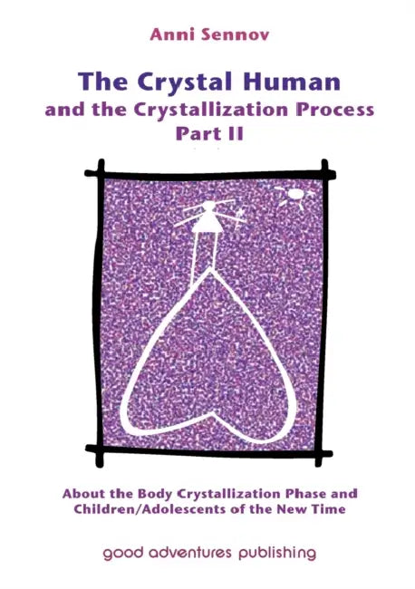 The Crystal Human and the Crystallization Process Part II: About the Body Crystallization Phase and Children/Adolescents of the New Time by Anni Sennov
