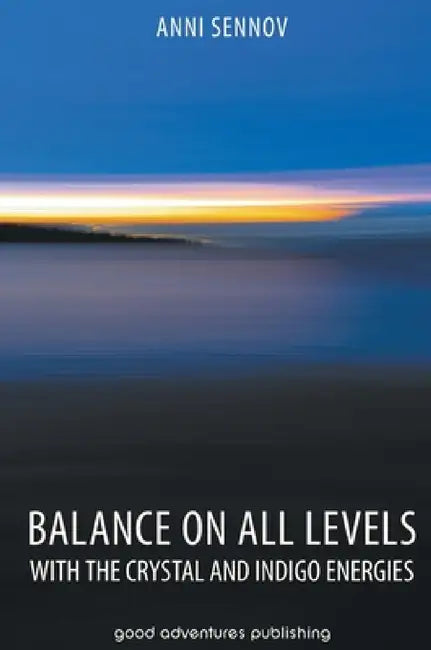 Balance on All Levels with the Crystal and Indigo Energies by Anni Sennov