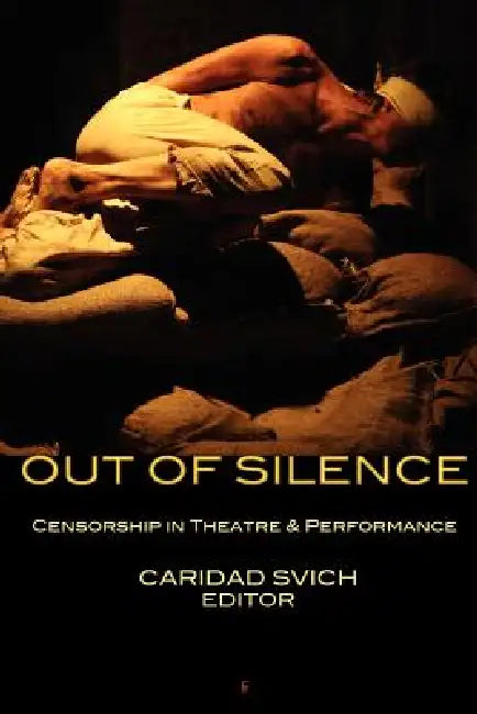 Out of Silence: Censorship in Theatre & Performance by Caridad Svich, Caridad Svich