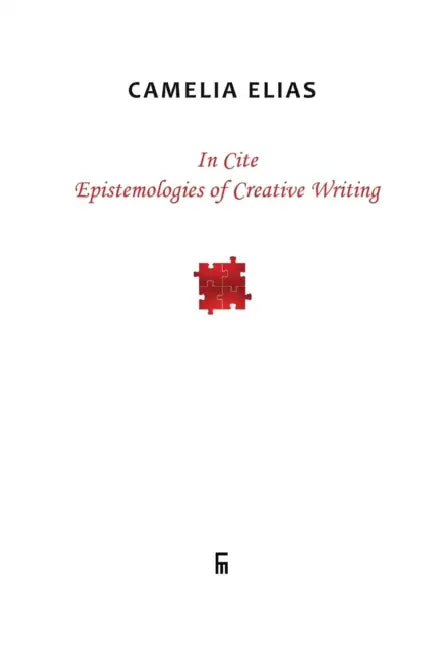 In Cite: Epistemologies of Creative Writing by Camelia Elias