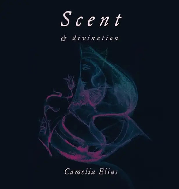 Scent and Divination by Camelia Elias