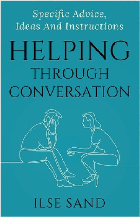 Helping Through Conversation: Specific advice, ideas and instructions by Ilse Sand