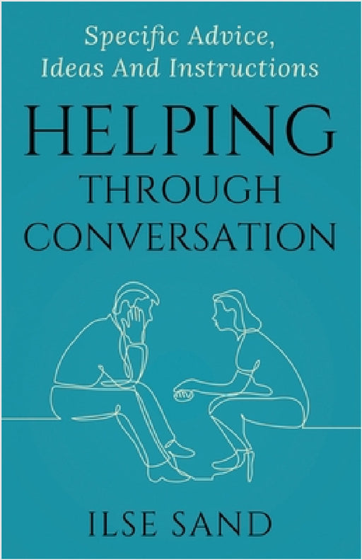 Helping Through Conversation: Specific advice, ideas and instructions by Ilse Sand