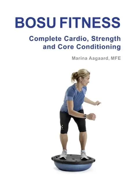 Bosu Fitness - Complete Cardio, Strength and Core Conditioning by Aagaard, Marina