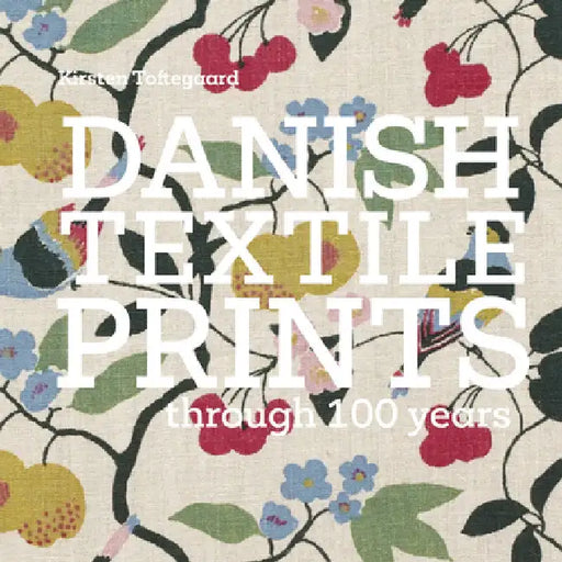Danish Textile Prints: 100 Years of Craft and Design by Kirsten Toftegaard