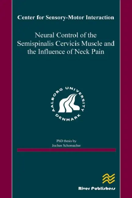 Neural Control of the Semispinalis Cervicis Muscle and the Influence of Neck Pain by Jochen Schomacher