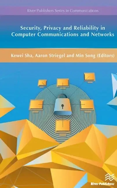 Security, Privacy and Reliability in Computer Communications and Networks by Kewei Sha