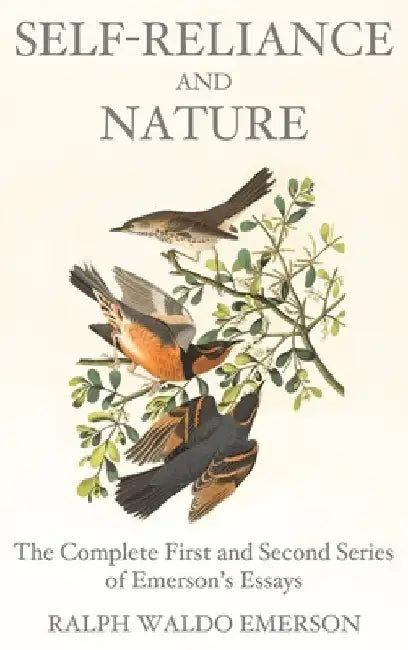 Self-Reliance and Nature: The Complete First and Second Series of Emerson's Essays by Ralph Waldo Emerson