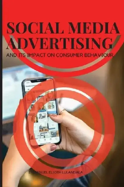 Social Media Advertising and Its Impact on Consumer Behaviour by Emmanuel Elioth Lulandala