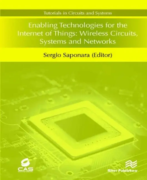 Enabling Technologies for the Internet of Things: Wireless Circuits, Systems and Networks by Sergio Saponara