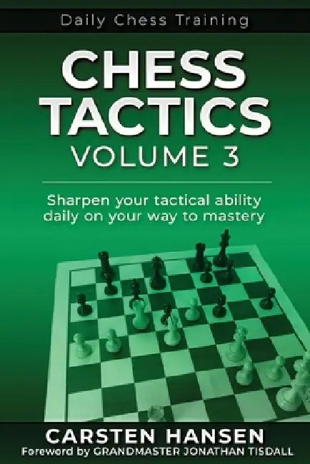 Chess Tactics - Volume 3: Sharpen your tactical ability daily on your way to mastery by Jonathan Tisdall
