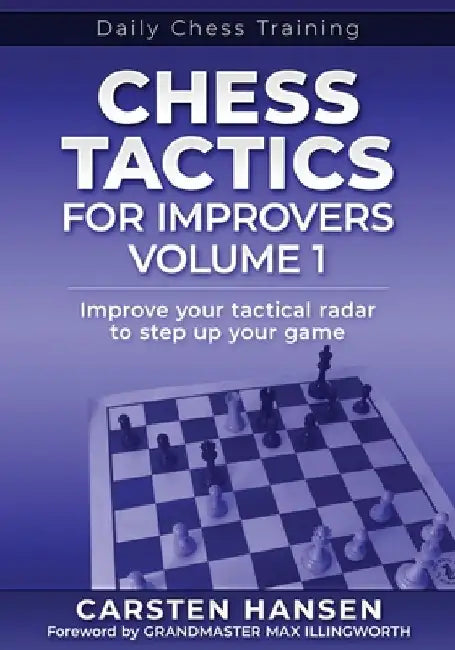 Chess Tactics for Improvers - Volume 1: Improve your tactical radar to step up your game by Max Illingworth