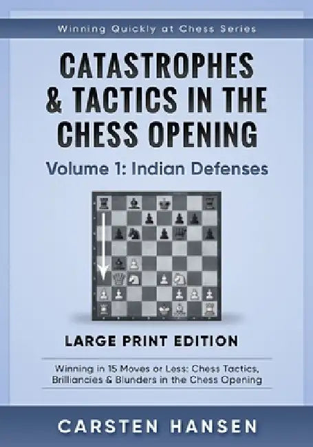 Catastrophes & Tactics in the Chess Opening - Volume 1: Indian Defenses - Large Print Edition: Winning in 15 Moves or Less: Chess Tactics, Brilliancie by Carsten Hansen