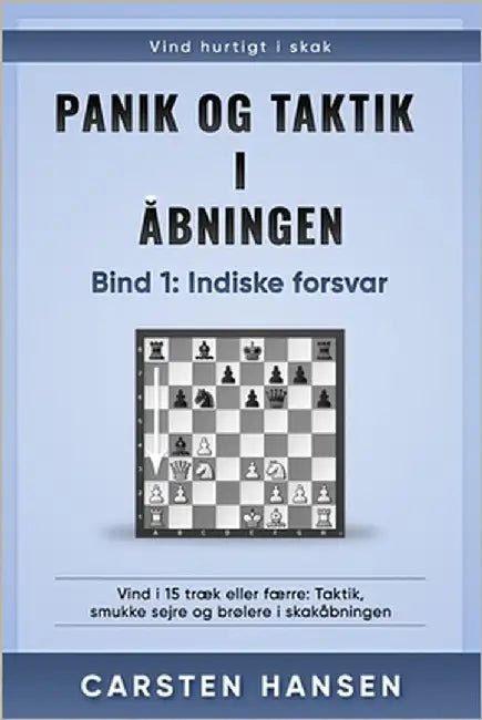 Panik og taktik i åbningen - Bind 1: Indiske forsvar: Vind i 15 træk eller færre: Taktik, smukke sejre og brølere i skakåbningen by Hansen, Bent
