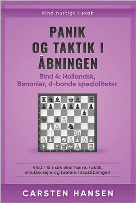 Panik og taktik i åbningen - Bind 4: Hollandsk, Benonier & d-bonde specialiteter: Vind i 15 træk eller færre: Taktik, smukke sejre og brølere i skakåb by Hansen, Bent