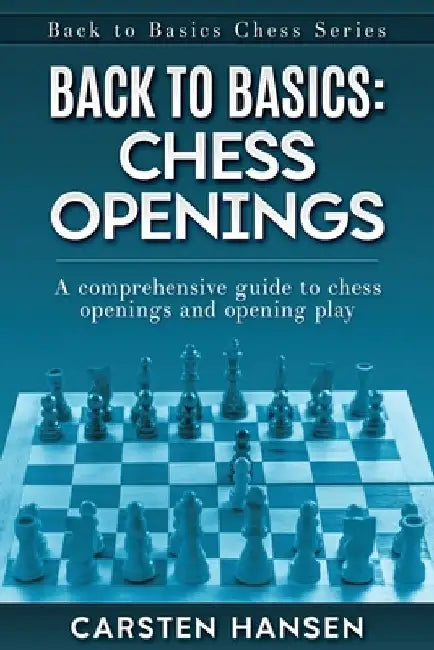 Back to Basics: Chess Openings: A comprehensive guide to chess openings and opening play by Carsten Hansen