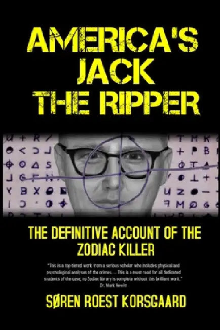 America's Jack The Ripper: The Definitive Account of the Zodiac Killer by Søren Roest Korsgaard