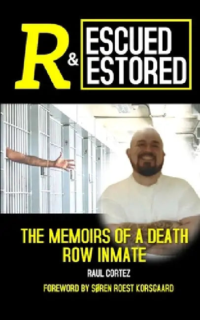 Rescued and Restored: The Memoirs of a Death Row Inmate by Søren Roest Korsgaard, Raul Cortez