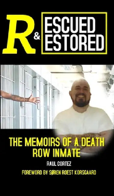 Rescued and Restored: The Memoirs of a Death Row Inmate by Raul Cortez, Søren Roest Korsgaard