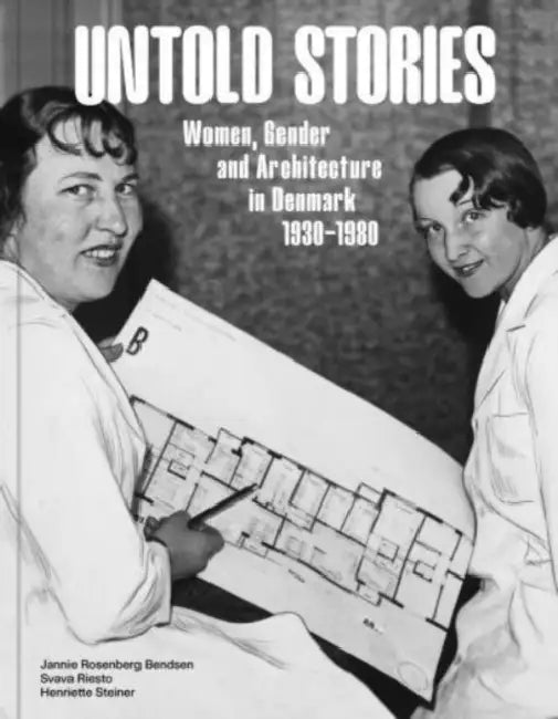 Untold Stories: Women, Gender, and Architecture in Denmark 1930-1980 by Henriette Steiner
