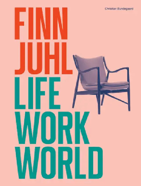 Finn Juhl: Life, Work, World by Finn Juhl