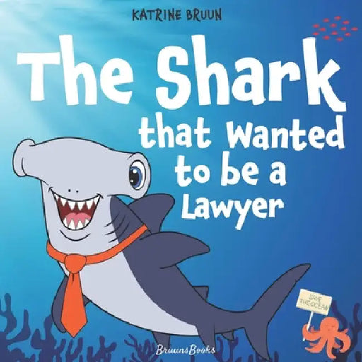 The Shark That Wanted to Be a Lawyer: One Little Shark's Big Fight to Save the Ocean: Children's Book About Sharks, Ocean Animal Adventure for Ages 4- by Bernie Axel Bruun, Nabeel Tahir, Katrine Bruun