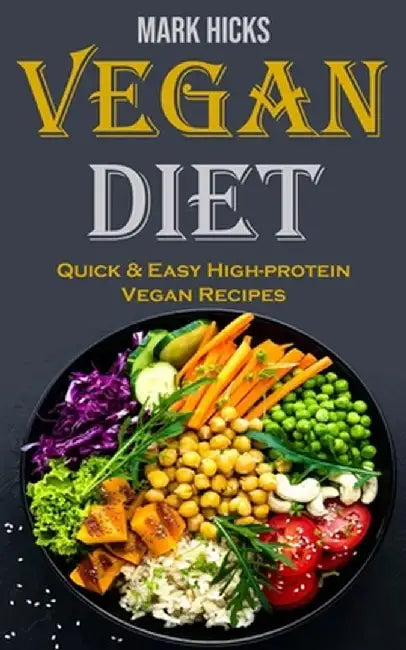 vegan diet: Quick & Easy High-protein Vegan Recipes by Mark Hicks