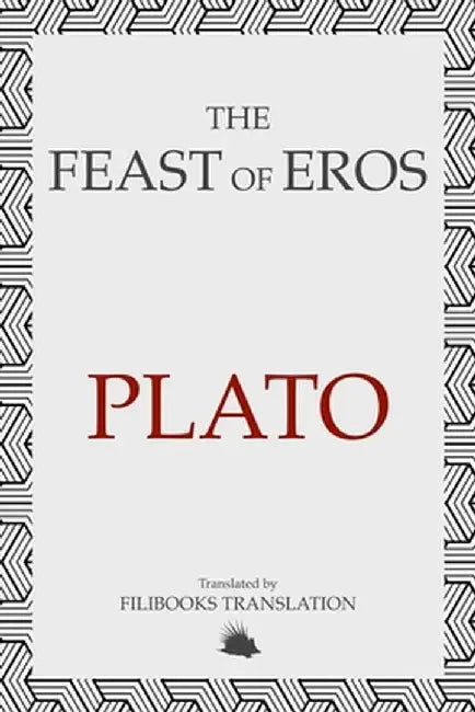 The Feast of Eros: A Modern Adaptation of Plato's Symposium by Plato