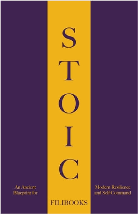 Stoic: An Ancient Blueprint for Modern Resilience and Self-Command by Filibooks