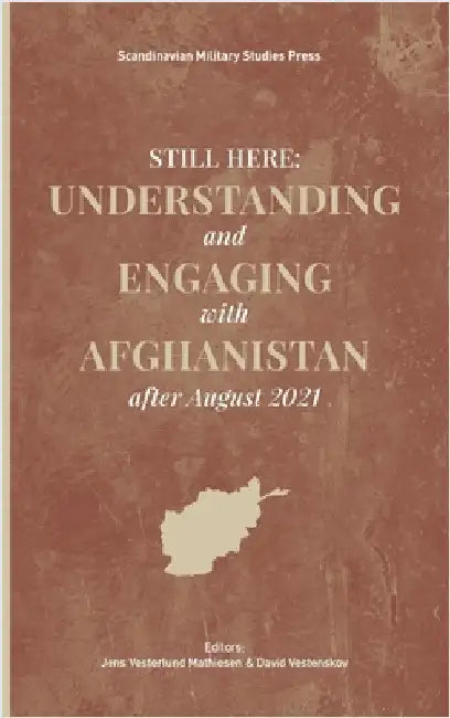 Still Here: Understanding and Engaging with Afghanistan after August 2021 by Mathiesen, Jens Vesterlund