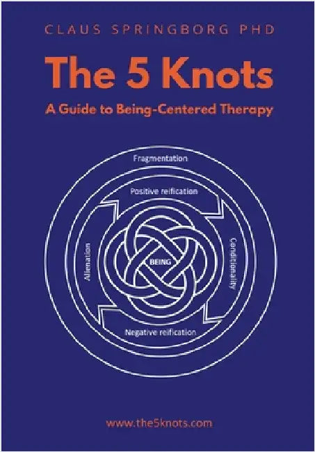 The 5 Knots - A guide to Being-Centred Therapy by Claus Springborg