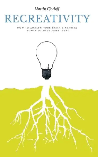 Recreativity: How to awaken your brain's natural powers to have more ideas: How to awaken your brain's natural powers to have more ideas by Asger Fredslund