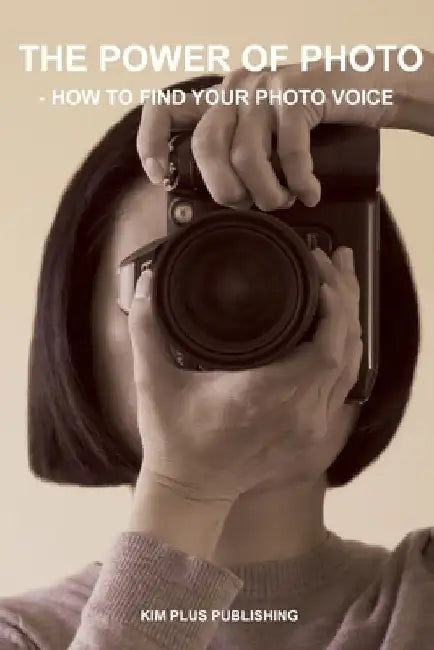 The Power Of Photo: How To Find Your Photo Voice by Kim Plus Publishing